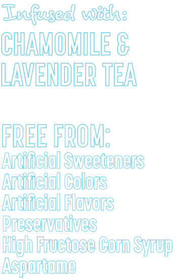 Teatopia Dream On, Infused with Chamomile & Lavender Tea, Free from Artificial Sweeteners, Artificial Colors, Artificial Flavors, Preservatives, High Fructose Corn Syrup & Aspartame Teatopia Dream On, Infused with Chamomile & Lavender Tea, Contains no Artificial Sweeteners, Artificial Colors, Artificial Flavors, Preservatives, High Fructose Corn Syrup & Aspartame